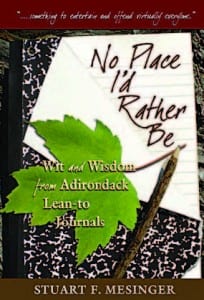 No Place I’d Rather Be: Wit and Wisdom from Adirondack Lean-to Journals By Stuart F. Mesinger Adirondack Mountain Club, 2006, Softcover, 192 pages, $14.95