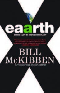 Eaarth Making Life on a Tough New Planet By Bill McKibben Times Books, 2010 Hardcover, 272 pages, $24