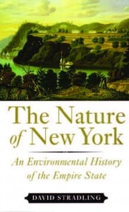 The Nature of New York An Environmental History of the Empire State By David Stradling Cornell University Press, 2010 Softcover, 296 pages, $29.95