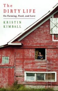 The Dirty Life: On Farming, Food and Love By Kristin Kimball Scribner, 2010 Hardcover, 288 pages, $25