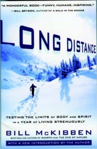 Long Distance Testing the Limits of Body and Spirit in a Year of Living Strenuously By Bill McKibben Rodale, 2010 reissue Softcover, 224 pages, $15.99
