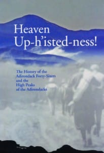Heaven Up-h’isted-ness! The History of the Adirondack Forty-Sixers and the High Peaks of the Adirondacks By various authors Adirondack Forty-Sixers, 2011 Hardcover, 702 pages, $29.50