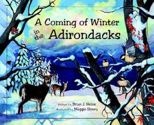A Coming of Winter in the Adirondacks By Brian J. Heinz Illustrated by Maggie Henry North Country Books, 2011 Hardcover, 32 pages, $19.95