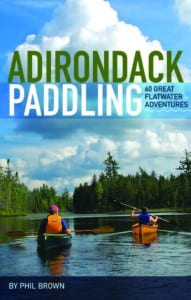 Adirondack Paddling: 60 Great Flatwater Adventures By Phil Brown ADK & Lost Pond Press, 2012 Softcover, 288 pages, $24.95