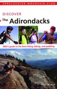 Discover the Adirondacks By Peter W. Kick Appalachian Mountain Club, 2012 Softcover, 288 pages, $18.95