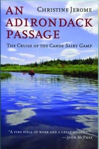 An Adirondack Passage The Cruise of the Canoe Sairy Gamp By Christine Jerome Breakaway Books, 2013 Softcover, 320 pages, $14