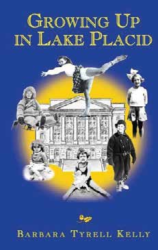 Growing Up in Lake Placid By Barbara Tyrell Kelly Graphics North, 2012 Softcover, 231 pages, $18.95