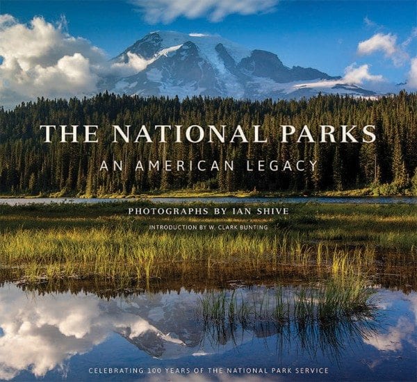 The National Parks: An American Legacy By Ian Shive Insight Editions, 2015 Hardcover, 240 pages, $50