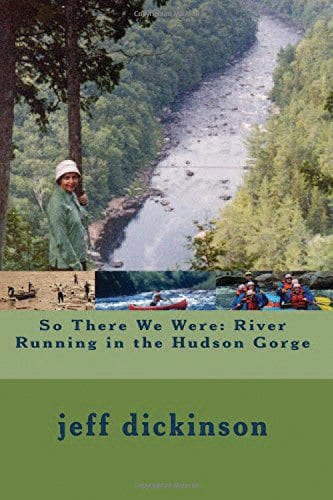 So There We Were: River Running in the Hudson Gorge By Jeff Dickinson Createspace, 2015 Softcover, 237 pages, $19.95