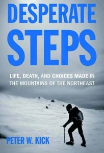 Desperate Steps Life, Death, and Choices Made in the Mountains of the Northeast By Peter W. Kick Appalachian Mountain Club, 2015 Softcover, 240 pages, $18.95