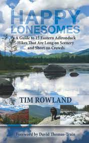 “Happy Lonesomes: A Guide to 15 Eastern Adirondack Hikes that are Long on Scenery and Short on Crowds” by Tim Rowland